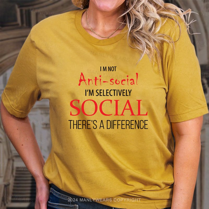 I M Not Anti-Sociai I'm Selectively Social There's A Difference T-Shirt