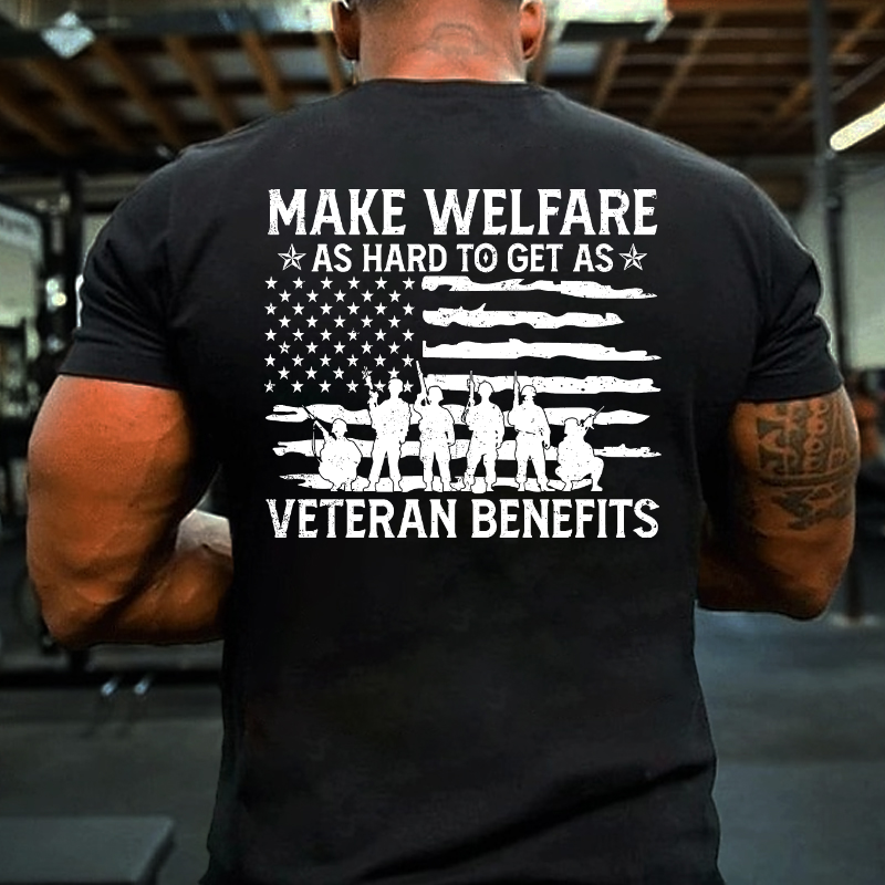 Make Welfare As Hard To Get As Veteran Benefits T-shirt