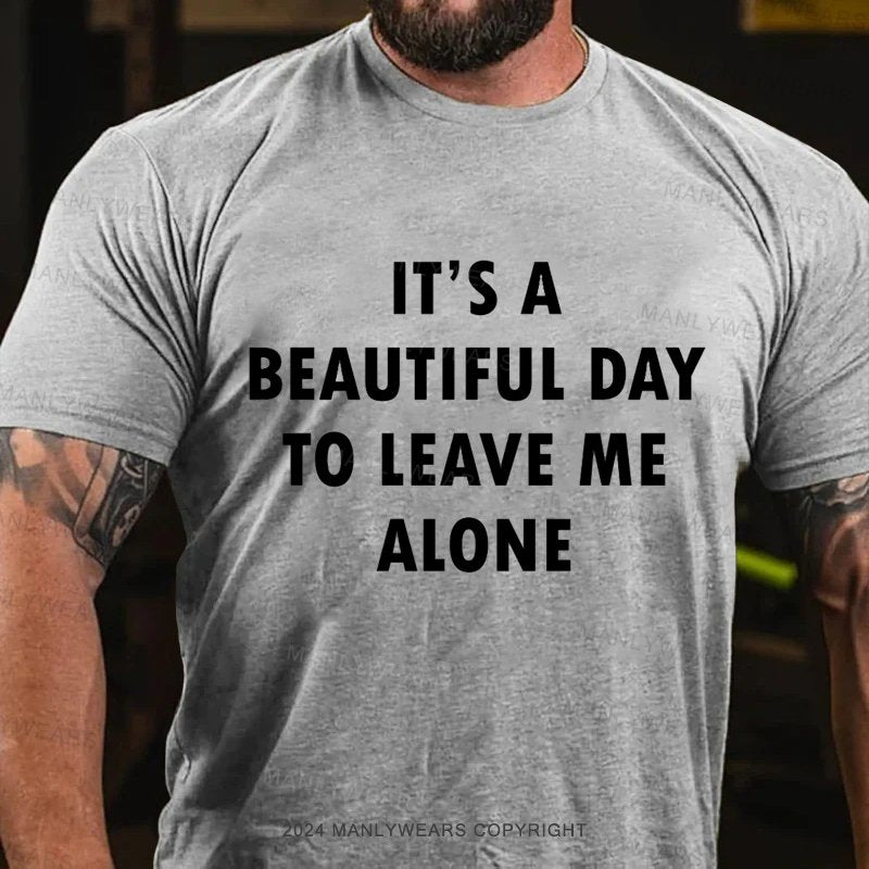 I's A Beautiful Day To Leave Me Alone T-Shirt