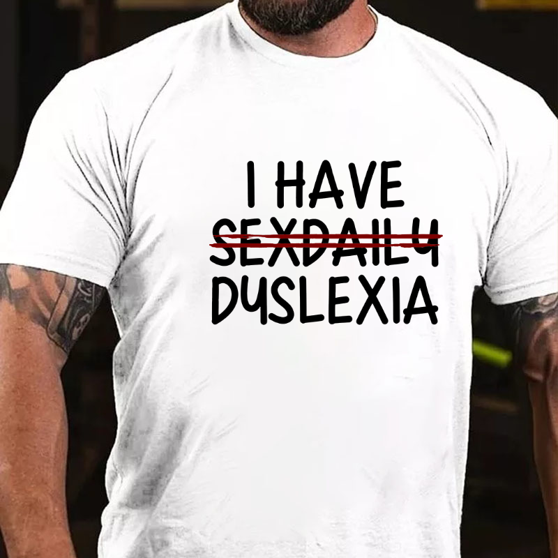 I Have Sexdaily Dyslexia T-shirt