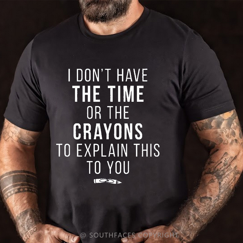 I Don't Have The Time Or The Crayons To Explain This To You Funny T-shirt