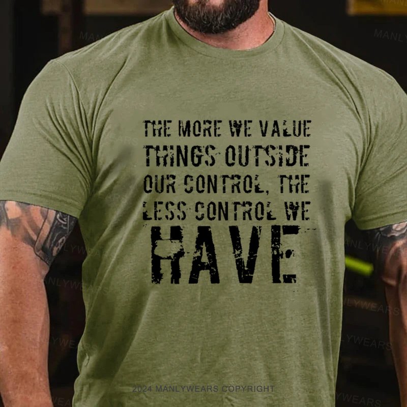 The More We Value Things Outside Our Control, The Less Control We Have T-Shirt