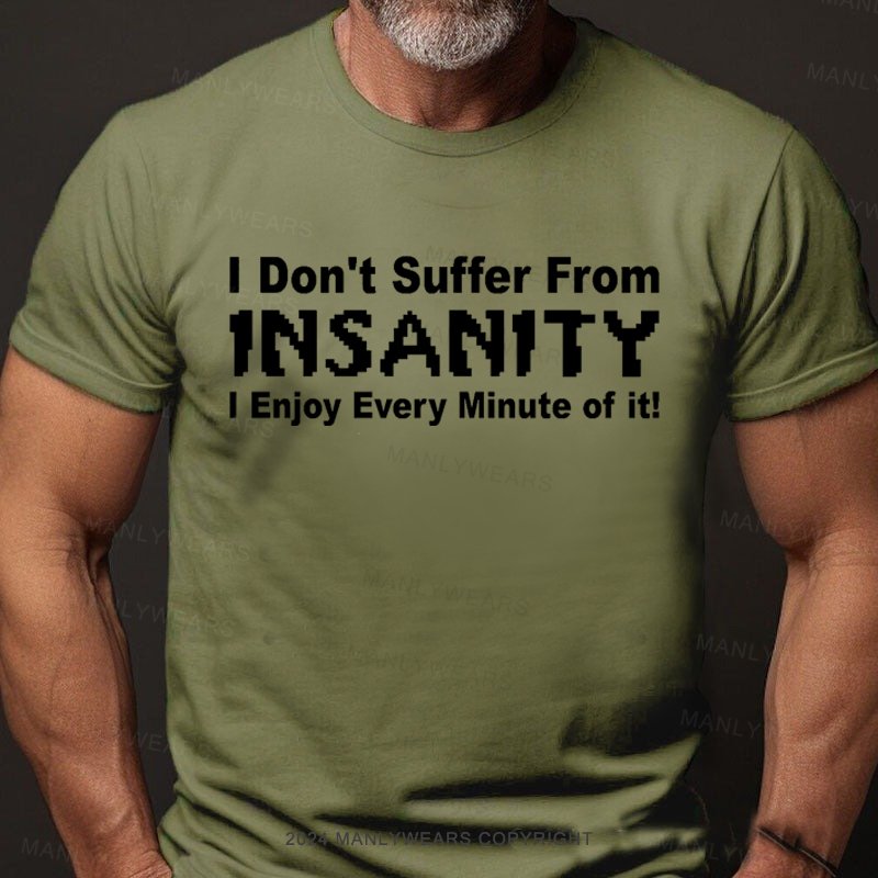 I Don't Suffer From Insanity I Enjoy Every Minute Of It T-Shirt