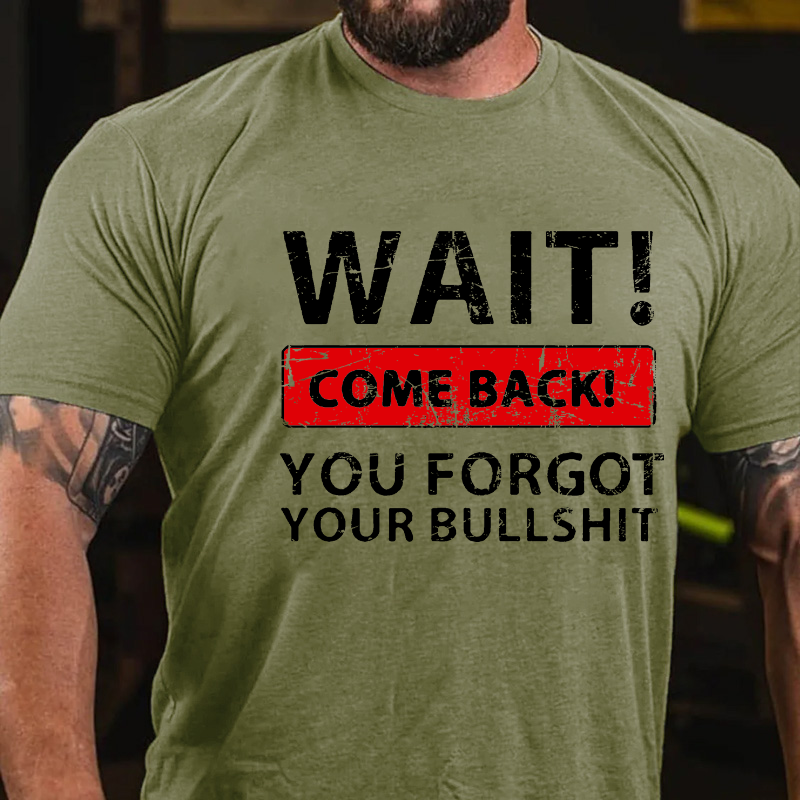 Wait! Come Back! You Forgot Your Bullshit T-shirt