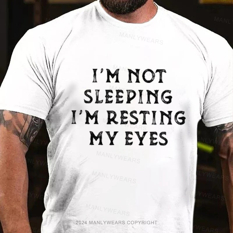 I'm Not Sleeping I'm Resting My Eyes T-Shirt