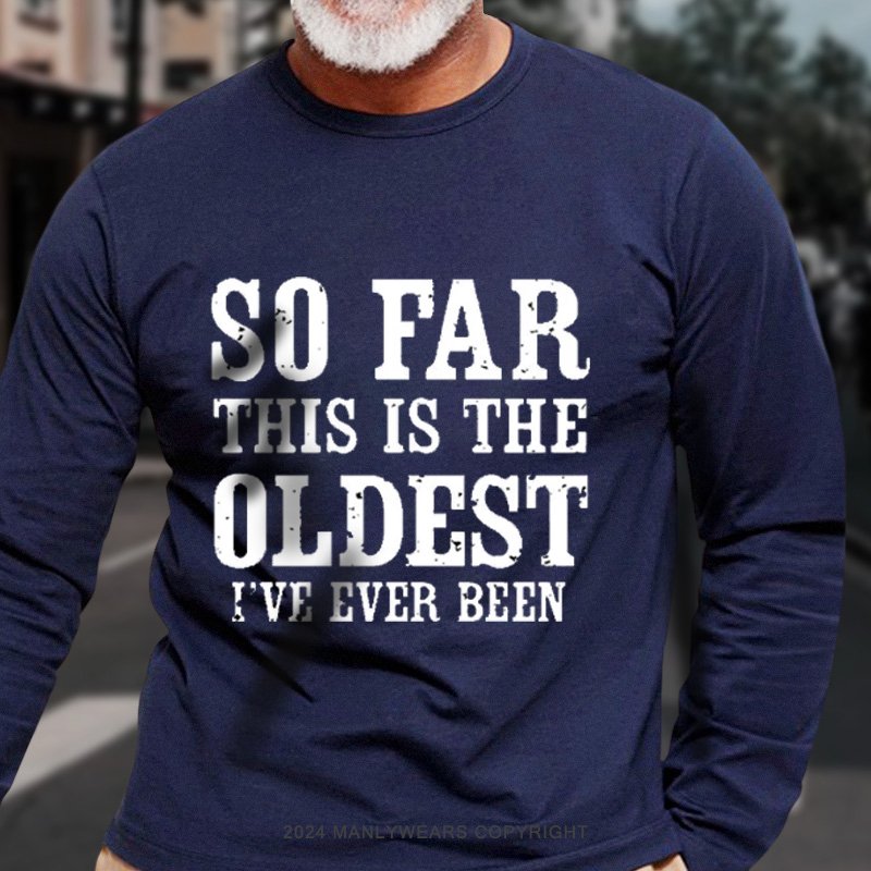 So Far This Is The Oldest I've Ever Been Men's Long Sleeve T-Shirt