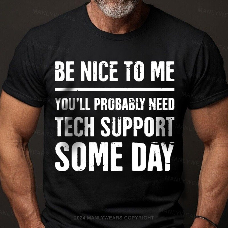 Be Nice To Me You'll Probably Need Tech Support Some Day  T-Shirt