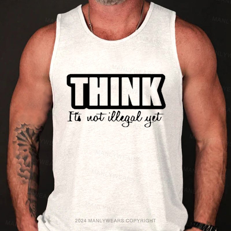 Think It's Not Illegal Yet Tank Top