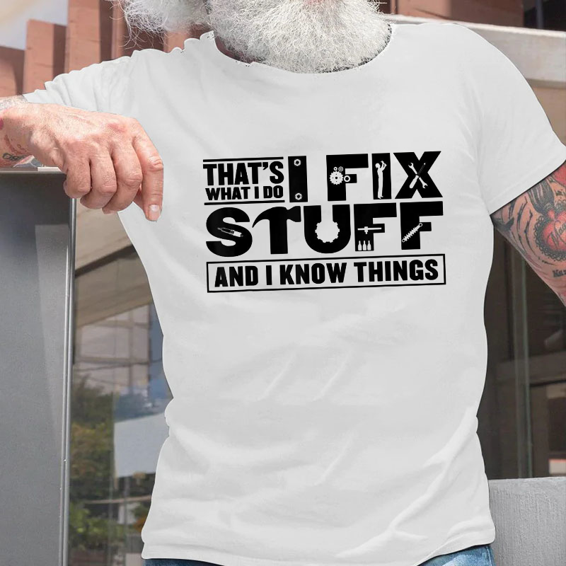 That's What I Do I Fix Stuff And I Know Things Funny T-shirt