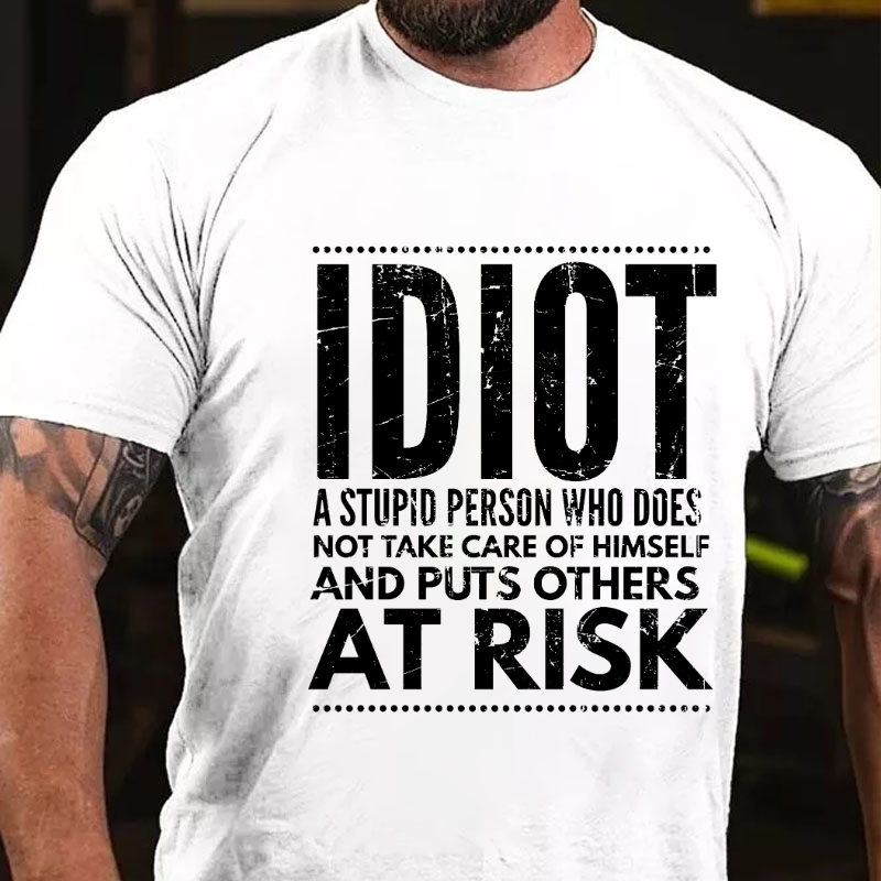 Idiot A Stupid Person Who Does Not Take Care Of Himself And Puts Others At Risk T-shirt