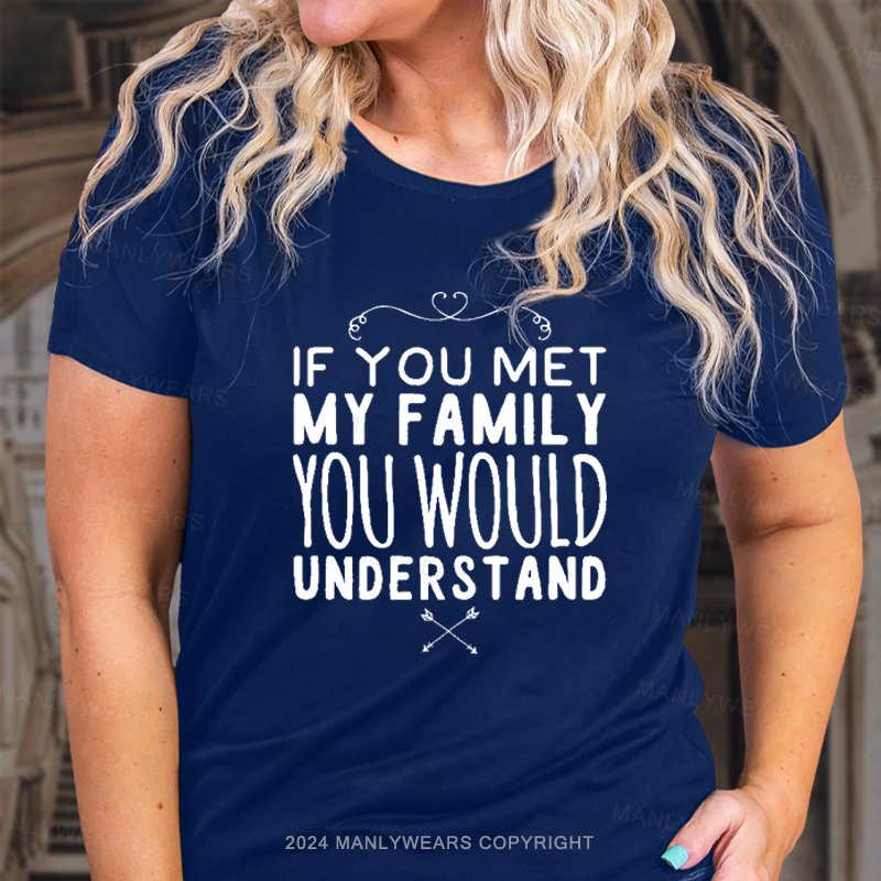 If You Met My Family You Would Understand T-Shirt