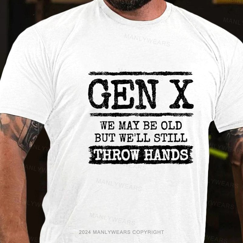 Gen X We May Be Old But Well Still Throw Hands T-Shirt