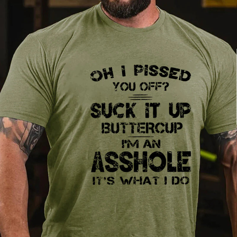 Oh I Pissed You Off Suck It Up Buttercup I Am Asshole It's Waht I Do T-shirt