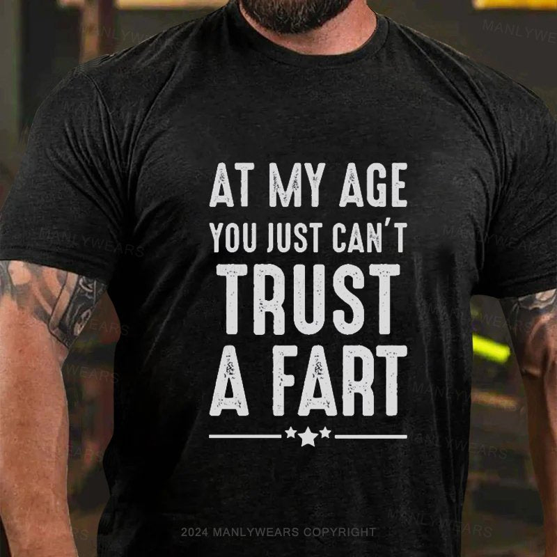 At My Age You Just Can't Trust A Fart T-Shirt