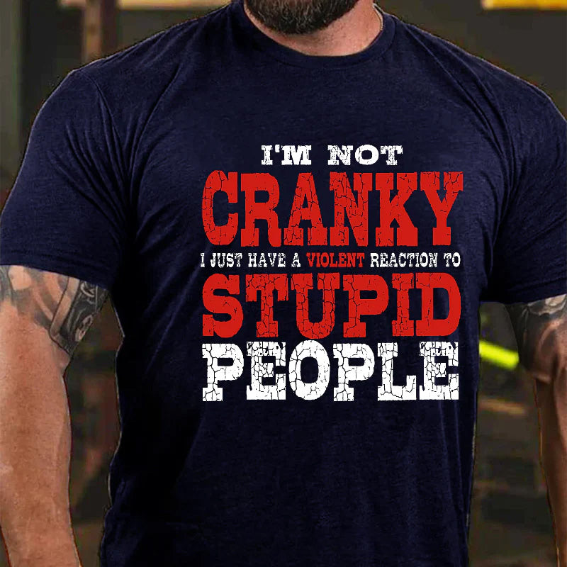 I'm Not Cranky I Just Have A Violent Reaction To Stupid People Sarcastic Print T-shirt