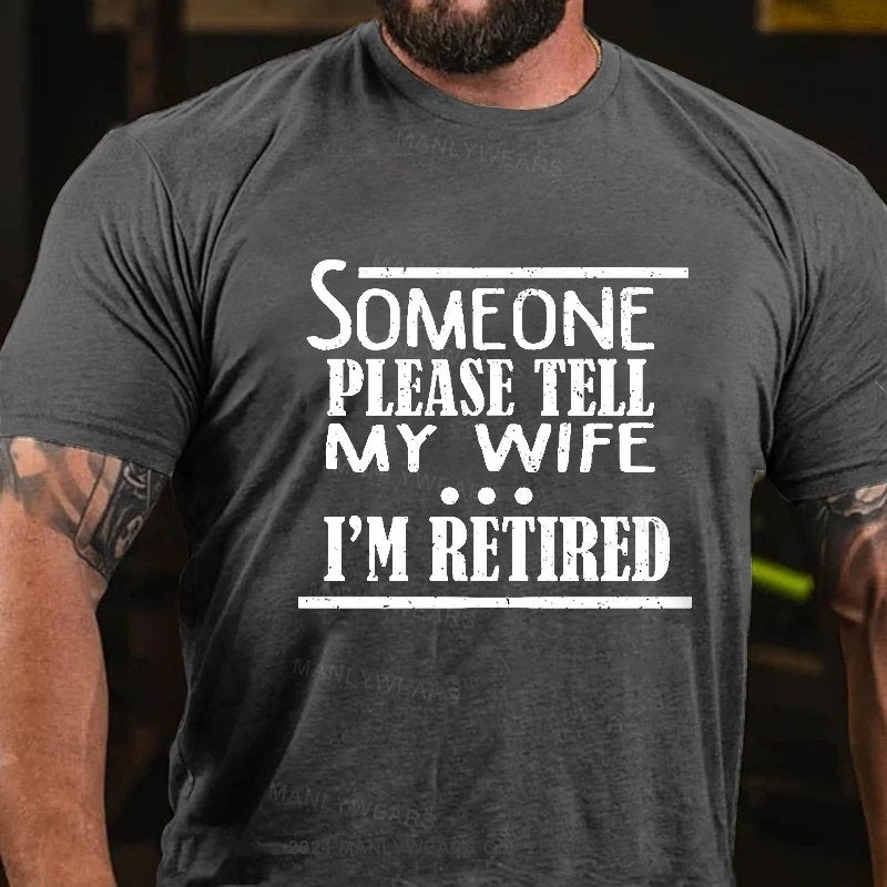 Someone Please Tell My Wife I'm Retired T-Shirt