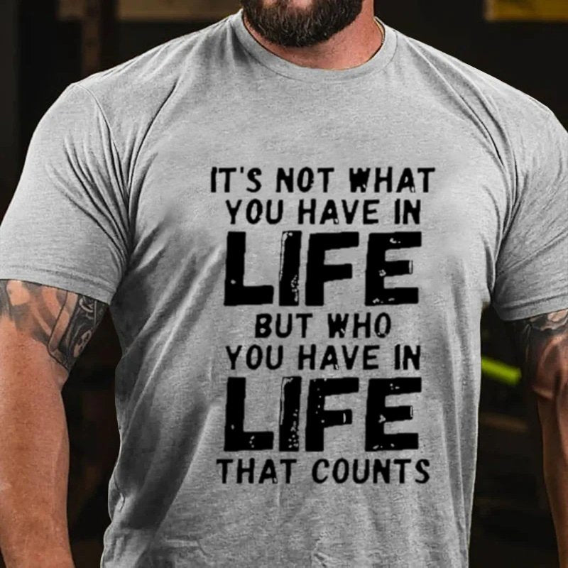 It's Not What You Have In Life But Who You Have In Life That Counts T-Shirt