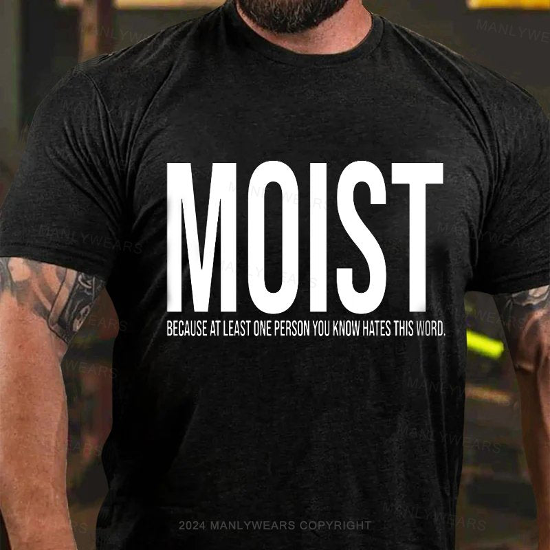 Moist Because At Least One Person You Know Hates This Word. T-Shirt