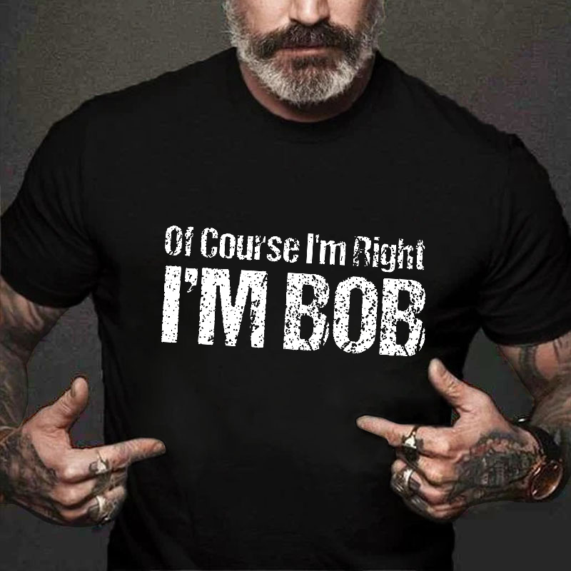 Of Course I'm Right I'm Bob Funny T-shirt