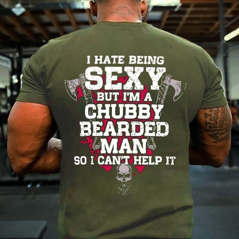 I Hate Being Sexy But I'm A Chubby Bearded Man So I Can't Help It T-shirt