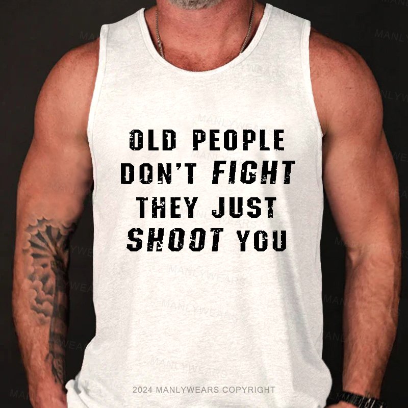 Old People Don't Ficht They Just Shoot You Tank Top