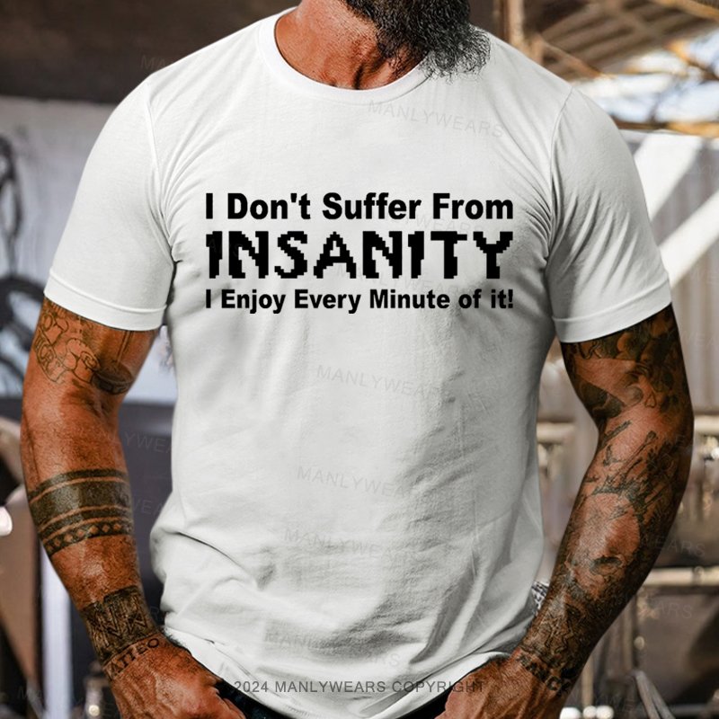 I Don't Suffer From Insanity I Enjoy Every Minute Of It T-Shirt