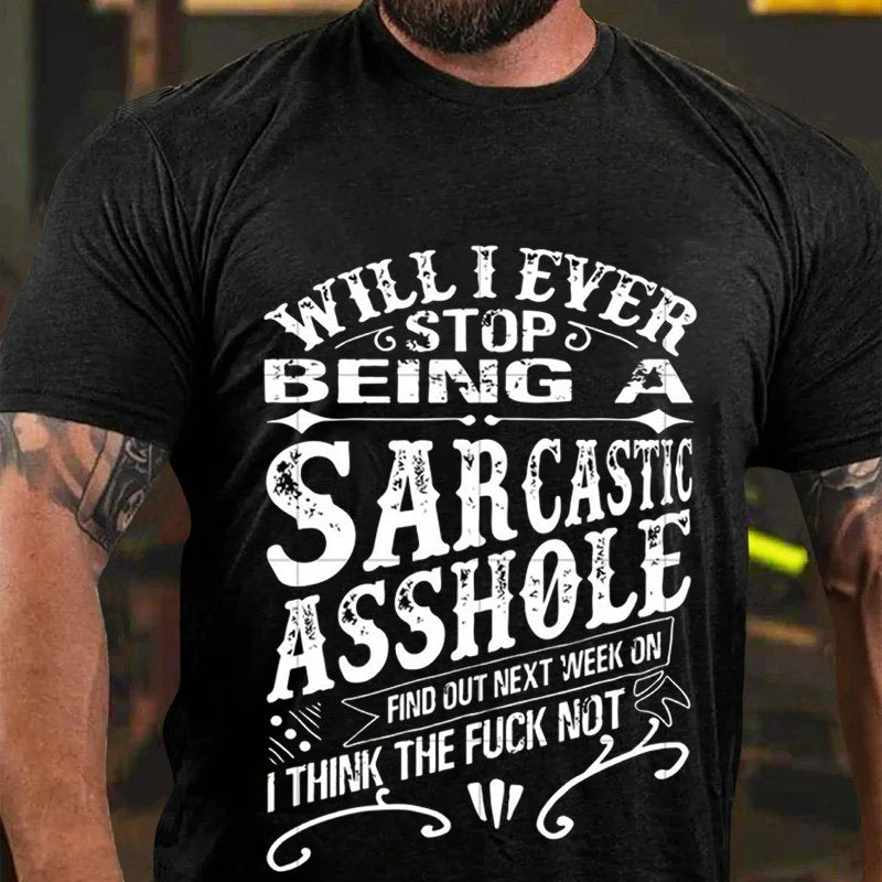 Will I Ever Stop  Being A  Sarcasto   Asshole   Find Out Next Week On   I Think The Fuck Not T-Shirt