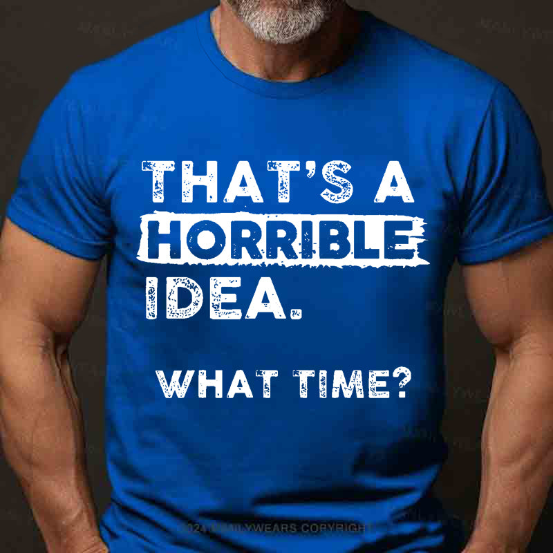 That Is A Horrible Idea What Time? Men's T-Shirt