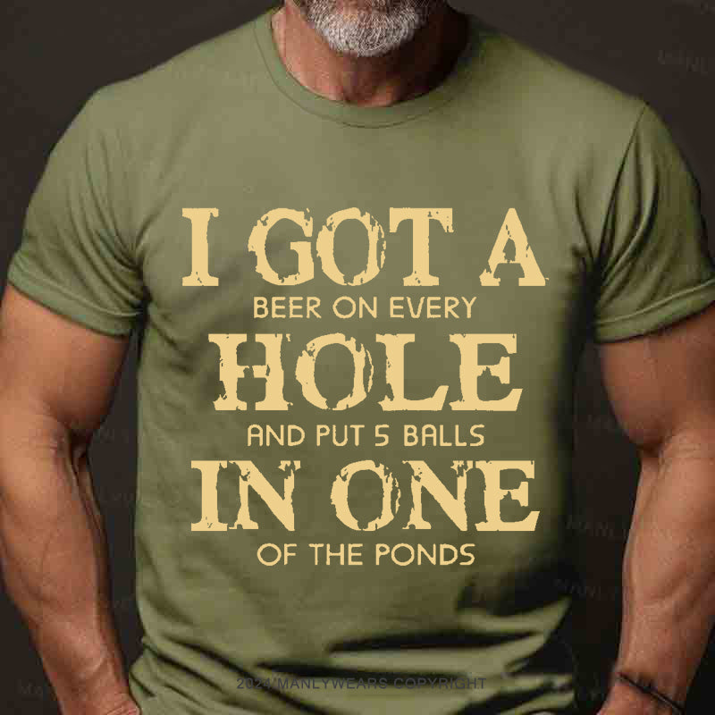 I Got A Beer On Ever Hole And Put 5 Balls In One Of The Ponds Men's T-Shirt