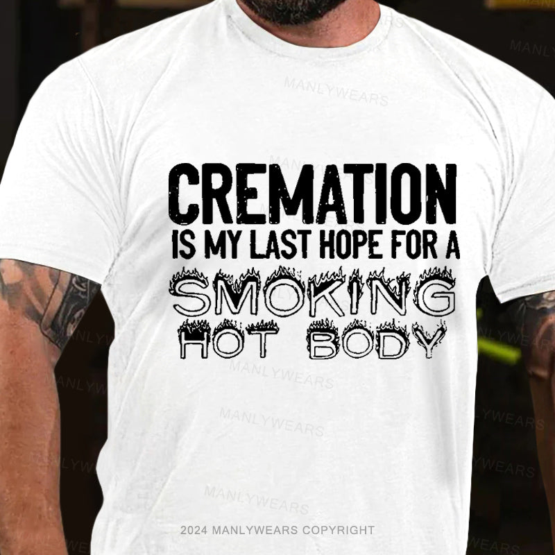 Cremation Is My Last Hope For A Smoking Hot Body Men's T-Shirt