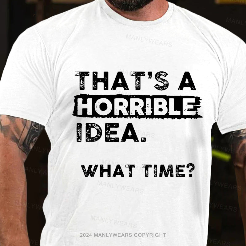 That Is A Horrible Idea What Time? Men's T-Shirt