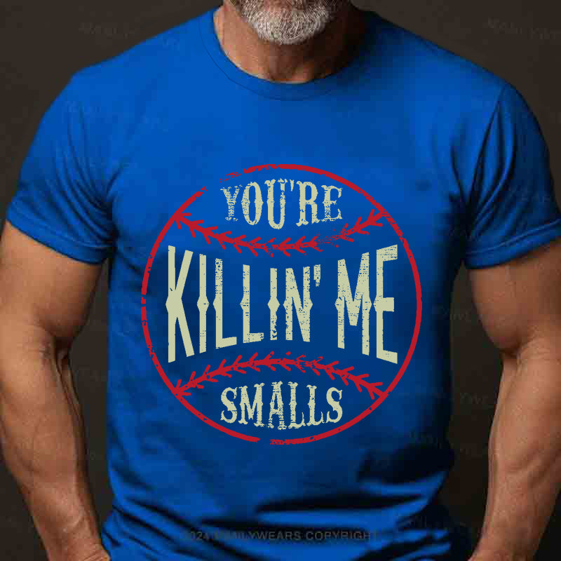 You're Killin Me Smalls Men's T-Shirt