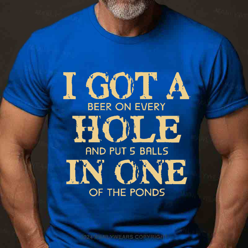 I Got A Beer On Ever Hole And Put 5 Balls In One Of The Ponds Men's T-Shirt