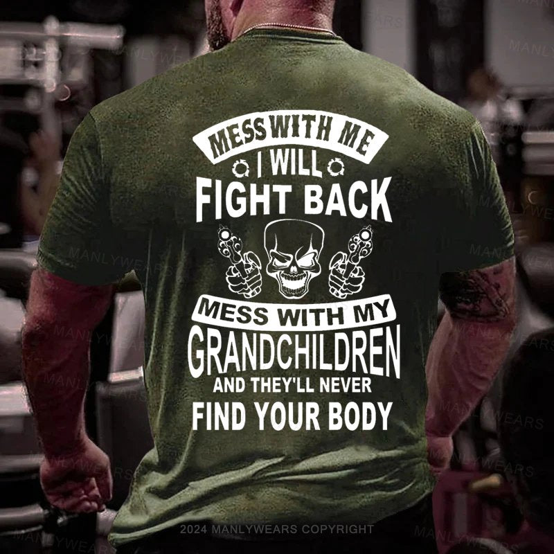 Mess With Me  I Will Fight Back Mess With My Grandchildren And They'll Never Find Your Body T-Shirt