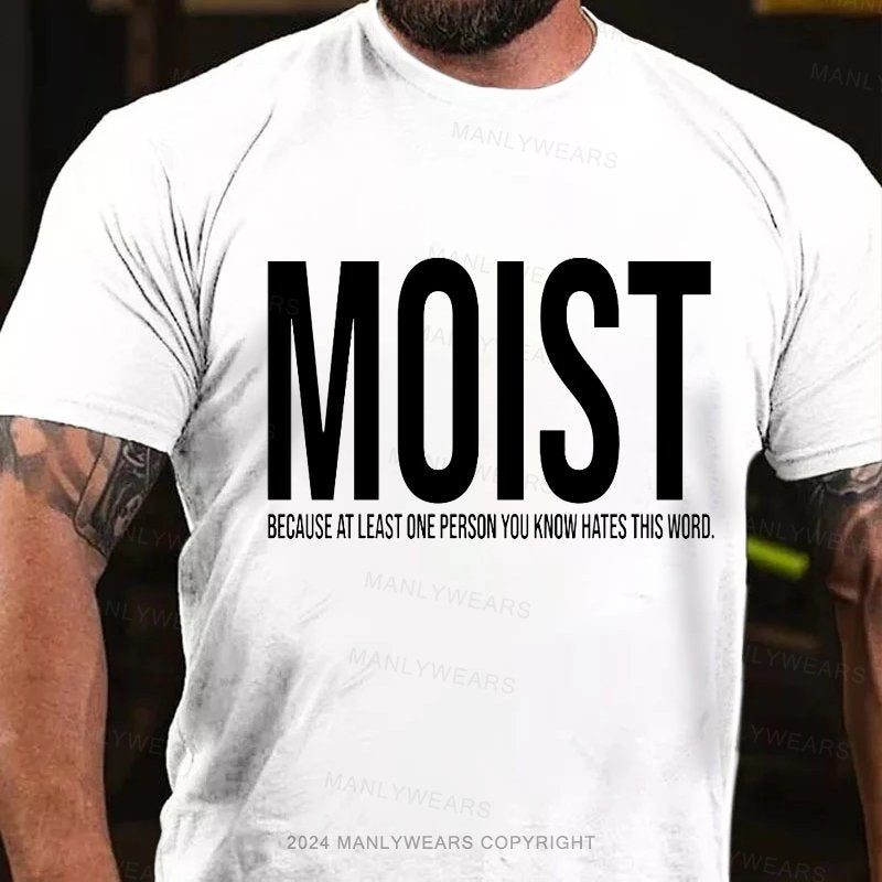 Moist Because At Least One Person You Know Hates This Word. T-Shirt