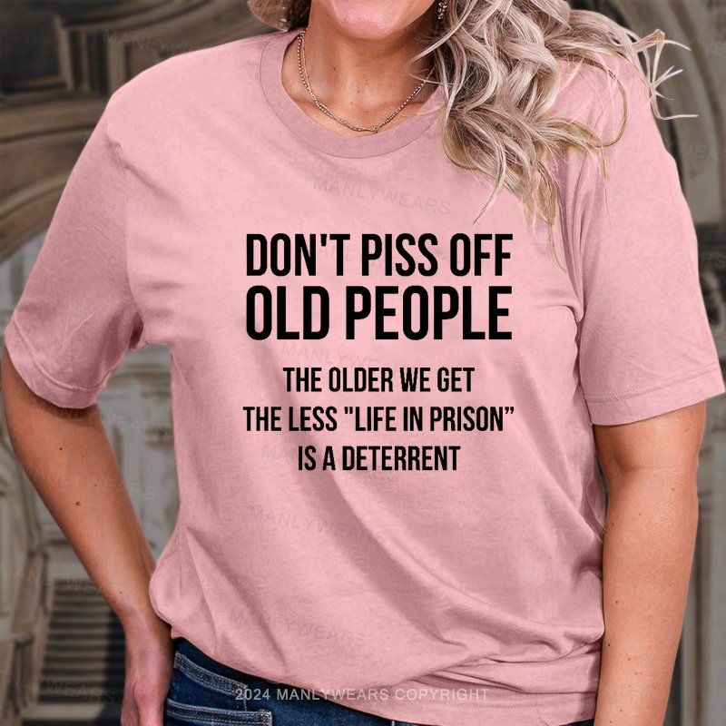 Don't Piss Off Old People The Older We Get The Less "Life In Prison“ Is A Deterrent T-Shirt
