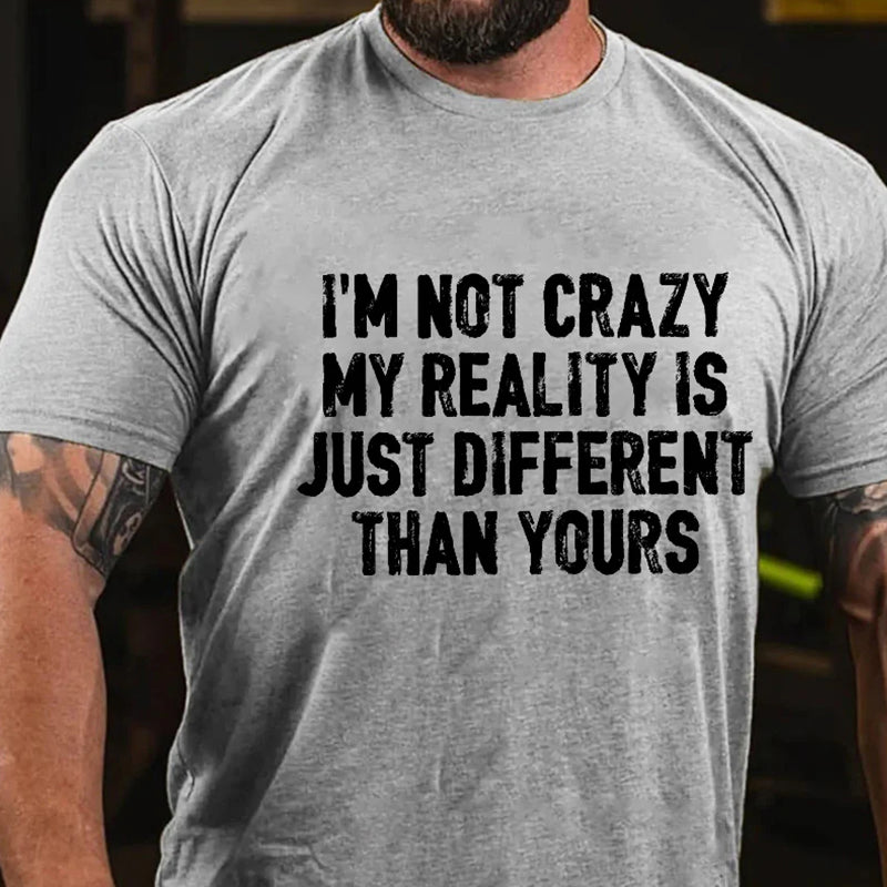 I'm Not Crazy My Reality Is Just Different Than Yours Men's T-shirt