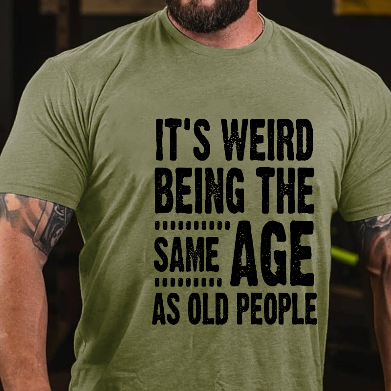 It's Weird Being The Same Age As Old People T-shirt