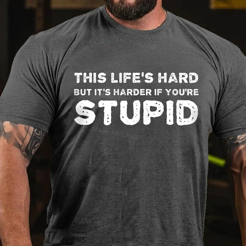 This Life's Hard But It's Harder If You're Stupid T-Shirt