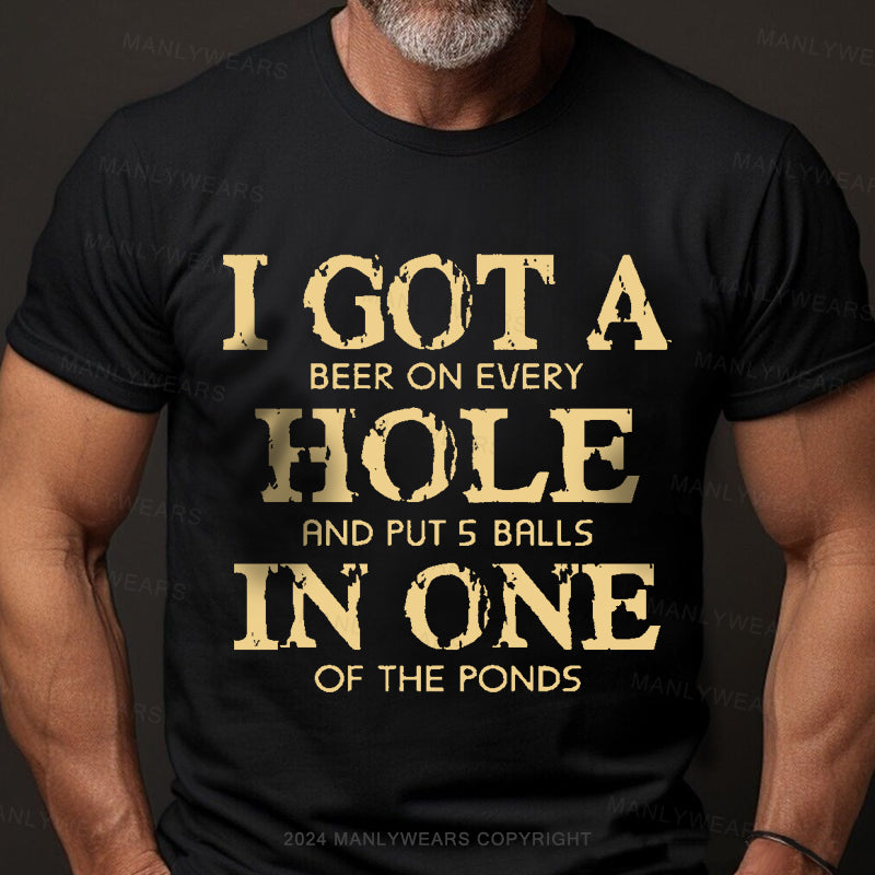 I Got A Beer On Ever Hole And Put 5 Balls In One Of The Ponds Men's T-Shirt