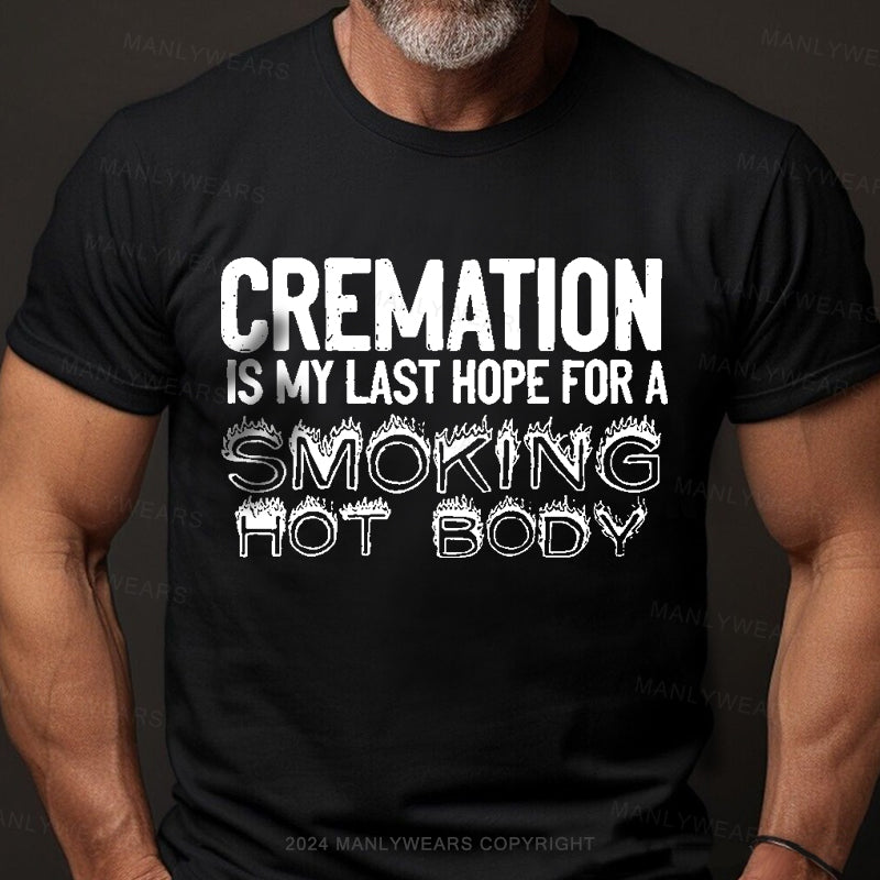 Cremation Is My Last Hope For A Smoking Hot Body Men's T-Shirt