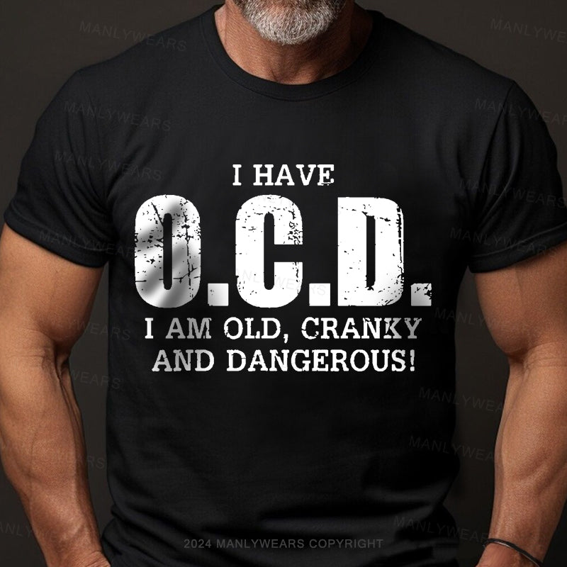 I Have OCD Old Cranky And Dangerous Men's T-Shirt