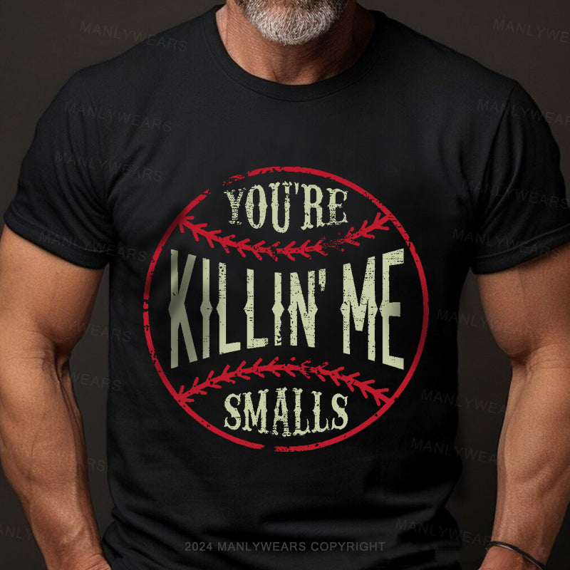 You're Killin Me Smalls Men's T-Shirt