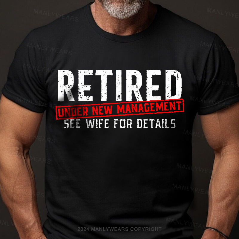 Retired Under New Management See Wife For Details Men's T-Shirt