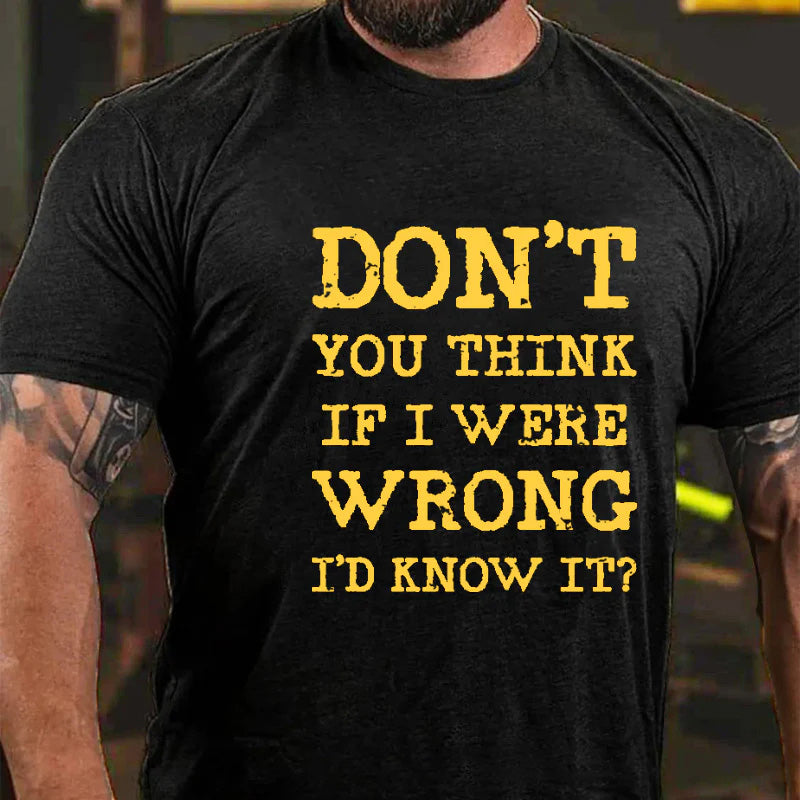 Don't You Think If I Were Wrong I'd Know It Sarcastic Men's T-shirt