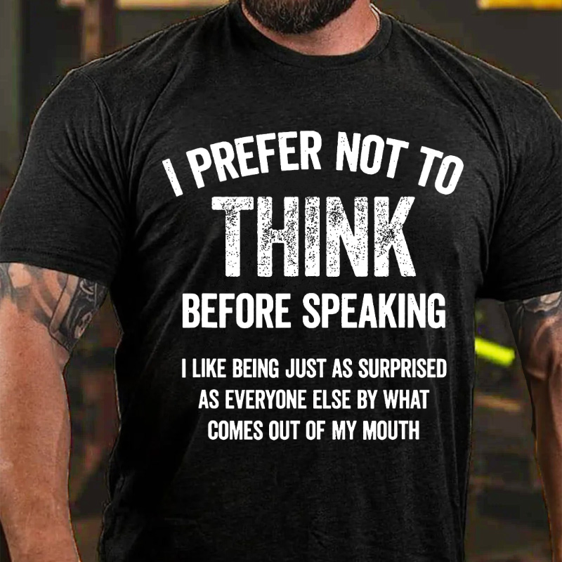 I Prefer Not To Think Before Speaking T-shirt