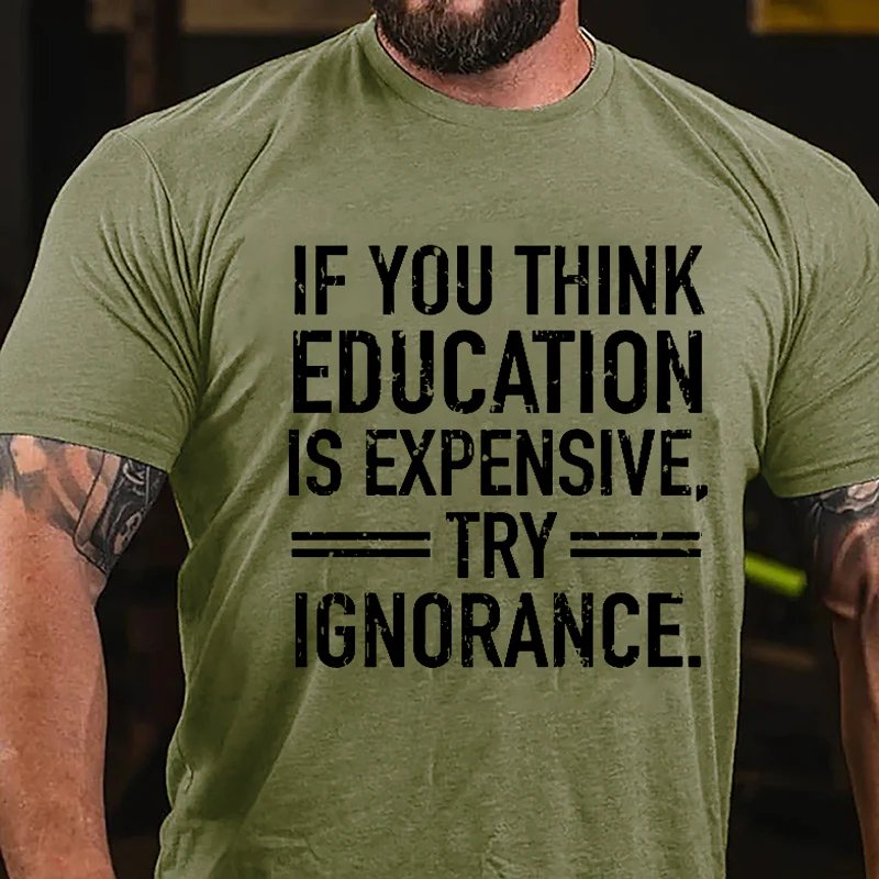 If You Think Education Is Expensive Try Ignorance T-shirt