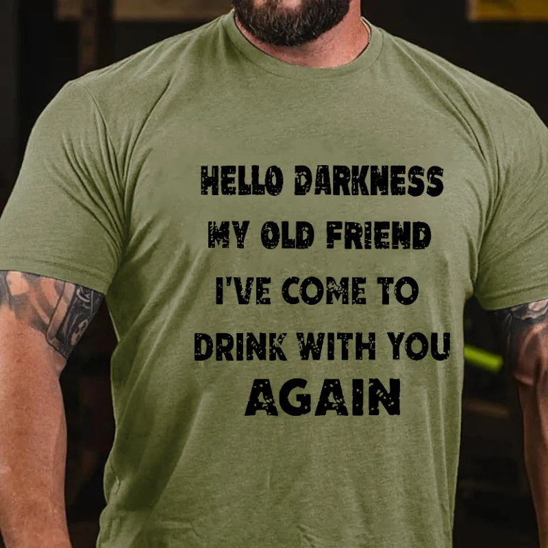 Hello Darkness My Old Friend I've Come To Drink With You Again Funny Saying T-shirt