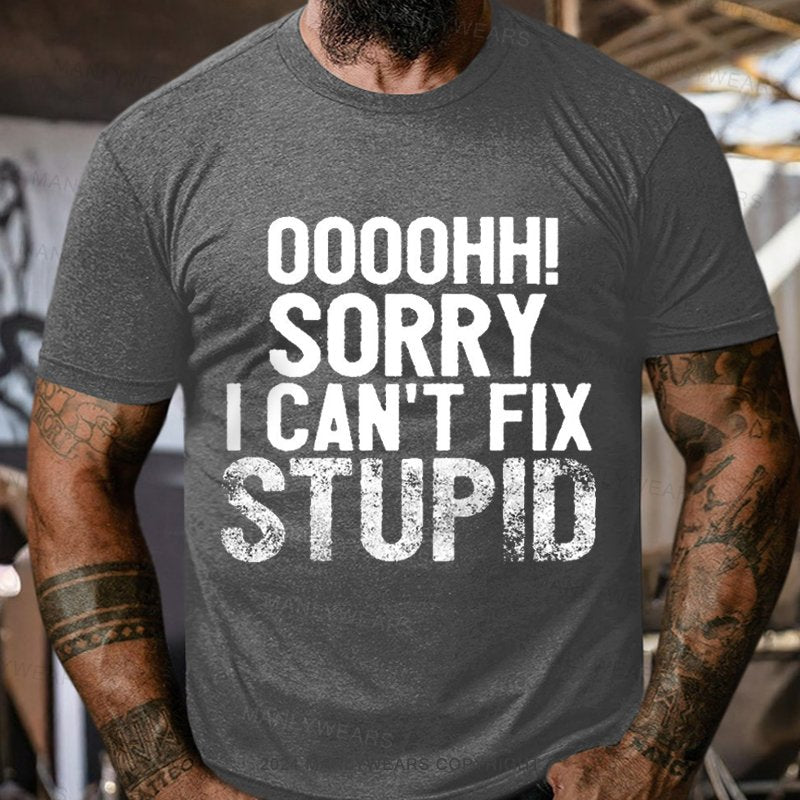 Ooh. Sorry I Can't Fix Stupid T-Shirt