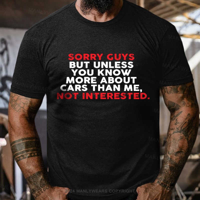 Sorry Guys But Unless You Know More About Cars Than Me,not Interested T-Shirt